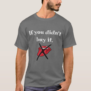 Als je het niet hebt gekocht, eet het dan niet op t-shirt