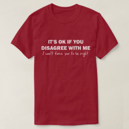 Als je het niet met mij eens bent, kan ik je niet t-shirt