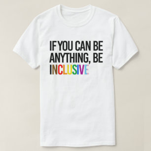 Als je iets kunt zijn, ben je inclusief t-shirt