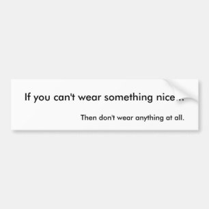 Als je iets leuks niet draag... bumpersticker