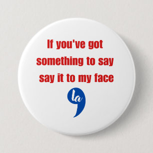 Als je iets te zeggen hebt, zeg het dan recht in m ronde button 7,6 cm