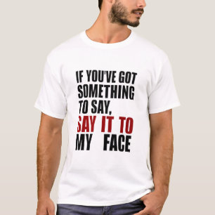 Als je iets te zeggen hebt, zeg het dan recht in m t-shirt