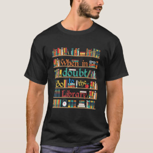 Als je in twijfel trekt, ga je naar de bibliotheek t-shirt
