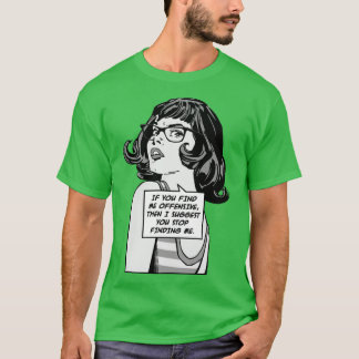 Als je me beledigend vindt, stel ik voor dat je st t-shirt