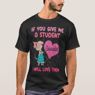 Als je me een student geeft, zal ik van hen houden t-shirt
