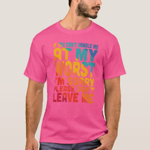 Als je me niet kunt behandelen bij mijn ergste, da t-shirt