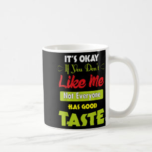 Als je me niet leuk vindt, heeft niet iedereen een koffiemok