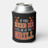 Als je me nodig hebt, ben ik bij de Grill. Blikjeskoeler (Blikje Achterkant)