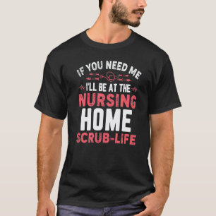 Als je me nodig hebt, ben ik in het verpleeghuis c t-shirt