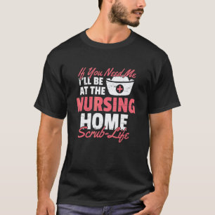 Als je me nodig hebt, ben ik in het verpleeghuis S T-shirt
