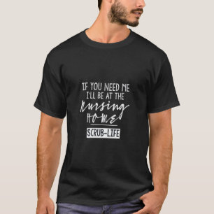 Als je me nodig hebt, ben ik in het verpleeghuis S T-shirt