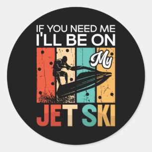Als je me nodig hebt, ben ik op mijn Jet Ski Jet S Ronde Sticker
