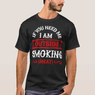 Als je me nodig hebt Im buiten roken vlees BBQ rok T-shirt