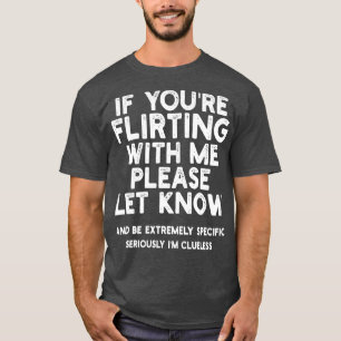 Als je met me flirt, laat het dan weten en wees me t-shirt