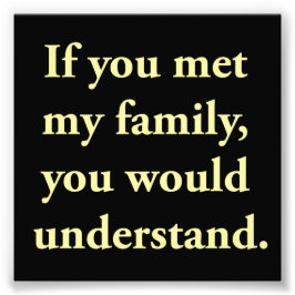 Als je mijn familie ontmoette, zou je het begrijpe foto afdruk