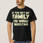 Als je mijn familie ontmoette, zou je het citaat b t-shirt (Voorkant)