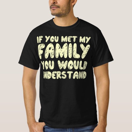 Als je mijn familie ontmoette, zou je het citaat b t-shirt (Voorkant)