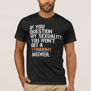 Als je mijn seksualiteit in twijfel trekt t-shirt