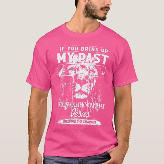 Als je mijn verleden ophaalt, moet je weten dat Je T-shirt (Voorkant)