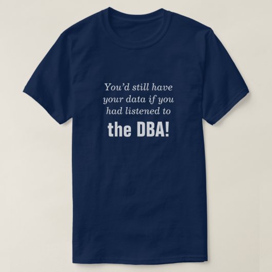 "... als je naar de DBA had geluisterd!" T-shirt (Design voorkant)