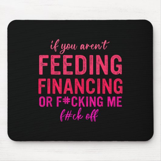Als je niet aan het financieren bent of me neukt, muismat (Voorkant)