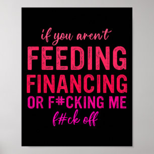 Als je niet aan het financieren bent of me neukt,  poster