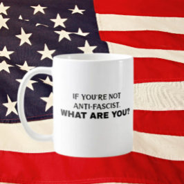Als je niet anti-fascistisch bent, wat ben je dan  koffiemok
