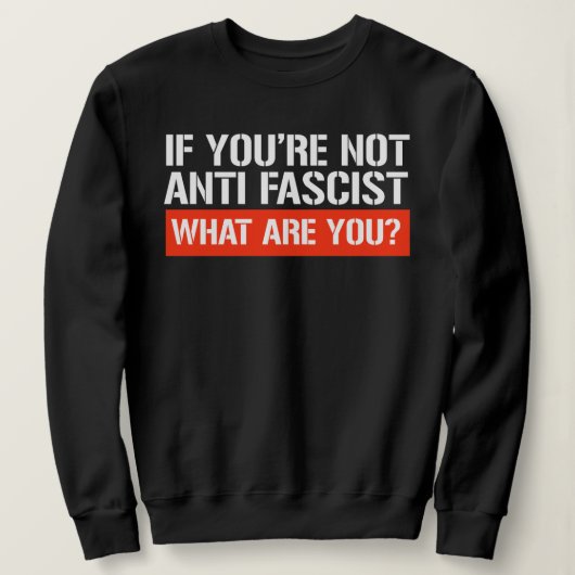 Als je niet anti-fascistisch bent - Wat ben je dan Trui (Design voorkant)