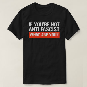 Als je niet antifascistisch bent - Wat ben je dan? T-shirt
