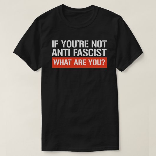Als je niet antifascistisch bent - Wat ben je dan? T-shirt (Design voorkant)