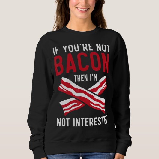 Als je niet Bacon bent, dan ben ik niet geïnteress Trui (Voorkant)