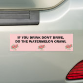 ALS JE NIET DRINK, DOE DAN DE WATERMELON CRAWL. BUMPERSTICKER (Op auto)