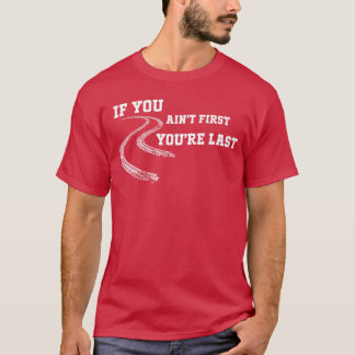 Als je niet eerst bent, ben je laatste Race Drag R T-shirt
