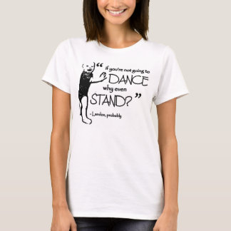 Als je niet gaat dansen, waarom zou je dan staan? t-shirt