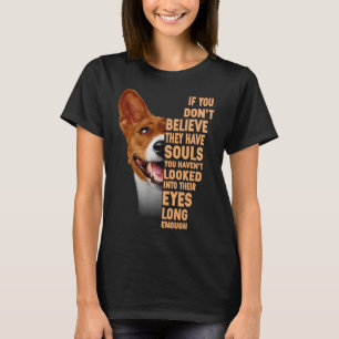 Als je niet gelooft dat ze zielen hebben Basenji T-shirt
