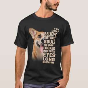 Als je niet gelooft dat ze zielen hebben Corgi T-shirt