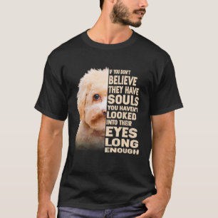 Als je niet gelooft dat ze zielen hebben Maltipoo T-shirt