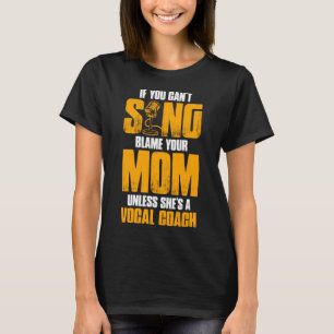Als je niet kunt zingen geef je moeder de schuld t t-shirt
