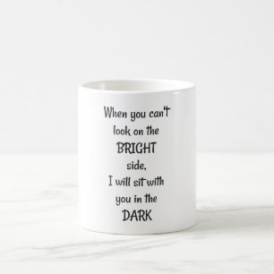 Als je niet naar de heldere kant kunt kijken, ga i koffiemok