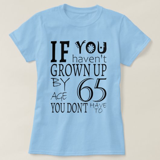 Als je niet op 65-jarige leeftijd bent opgegroeid t-shirt (Design voorkant)