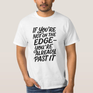 Als je niet op het randje zit, ben je er al voorbi t-shirt