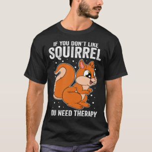 Als je niet van eekhoorn houdt, heb je therapie no t-shirt