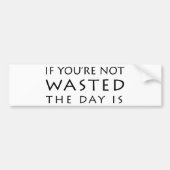Als je niet verspild bent, is de dag bumpersticker (Voorkant)