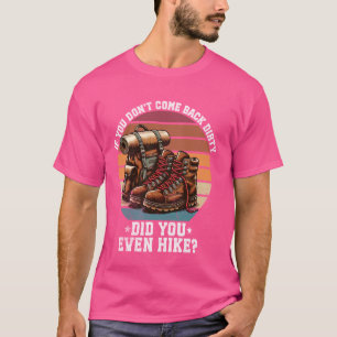Als je niet vuil terugkomt, heb je zelfs gewandeld t-shirt