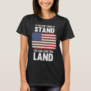 Als je niet wilt staan, kun je dit land verlaten t-shirt