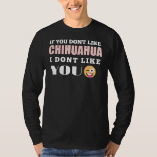 Als je niet zoals Chihuahua houdt, mag ik je niet. T-shirt