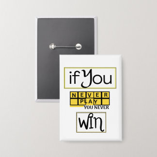 Als je nooit speelt, win je nooit Motivatie Button