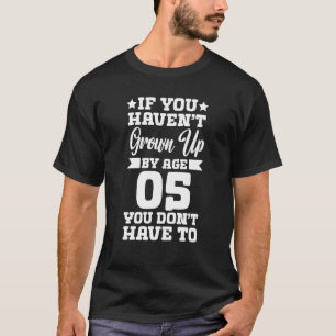 Als je op je 5e niet volwassen bent geworden, hoef t-shirt