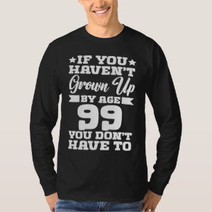 Als je op je 99e niet volwassen bent geworden, heb t-shirt
