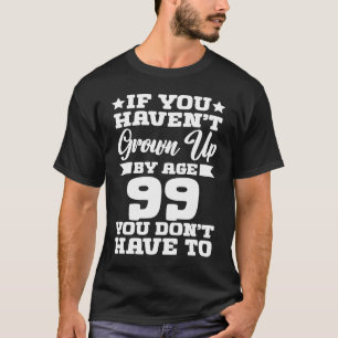 Als je op je 99e niet volwassen bent geworden, heb t-shirt